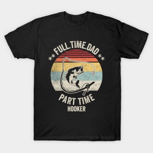 Full Time Dad Part Time Hooker Funny Fishing Fisherman Dad Boyfriend Husband Gift T-Shirt